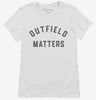 Outfield Matters Funny Baseball Womens Shirt 666x695.jpg?v=1700365686