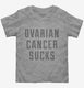 Ovarian Cancer Sucks  Toddler Tee