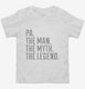Pa The Man The Myth The Legend white Toddler Tee