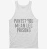 Pants You Mean Leg Prisons Tanktop 666x695.jpg?v=1700511710