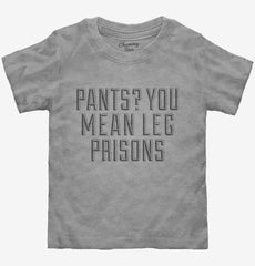 Pants You Mean Leg Prisons Toddler Shirt