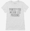 Pants You Mean Leg Prisons Womens Shirt 666x695.jpg?v=1700511710