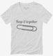 Paper Clip Keep It Together Funny white Womens V-Neck Tee