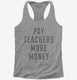 Pay Teachers More Money  Womens Racerback Tank