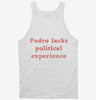 Pedro Lacks Political Experience Tanktop 3da0083f-2df8-4a31-9c29-503980f01576 666x695.jpg?v=1700597238