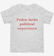 Pedro Lacks Political Experience  Toddler Tee
