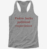 Pedro Lacks Political Experience Womens Racerback Tank Top F3e88e94-f884-4a71-9c24-86ec9f1bbdc1 666x695.jpg?v=1700597238