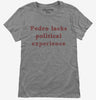 Pedro Lacks Political Experience Womens Tshirt 7c21d360-f9b4-4888-b172-205e5f9390ab 666x695.jpg?v=1700597238