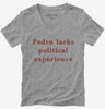 Pedro Lacks Political Experience Womens Vneck Tshirt 2f4f3fcc-b21f-43b3-a499-dd5e58c94850 666x695.jpg?v=1700597238