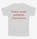 Pedro Lacks Political Experience  Youth Tee