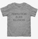 Perfection Is An Illusion  Toddler Tee