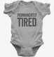 Permanently Tired grey Infant Bodysuit