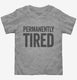 Permanently Tired  Toddler Tee