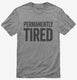 Permanently Tired  Mens
