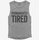 Permanently Tired grey Womens Muscle Tank