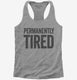 Permanently Tired  Womens Racerback Tank