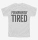 Permanently Tired white Youth Tee