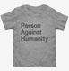 Person Against Humanity grey Toddler Tee