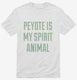 Peyote Is My Spirit Animal white Mens