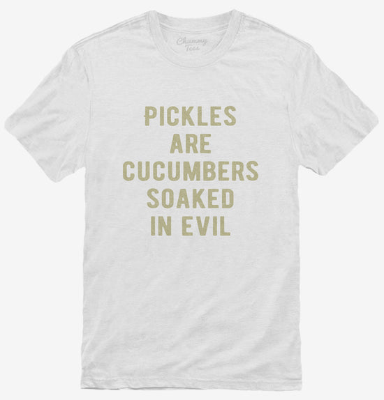 Pickles Are Cucumbers Soaked In Evil T-Shirt