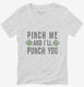 Pinch Me And I'll Punch You  Womens V-Neck Tee