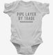 Pipe Layer By Trade white Infant Bodysuit