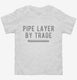 Pipe Layer By Trade white Toddler Tee