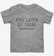 Pipe Layer By Trade  Toddler Tee