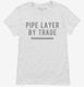 Pipe Layer By Trade white Womens
