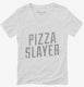 Pizza Slayer white Womens V-Neck Tee