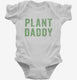 Plant Daddy Vegan Vegetarian Dad white Infant Bodysuit
