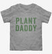 Plant Daddy Vegan Vegetarian Dad grey Toddler Tee