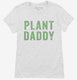 Plant Daddy Vegan Vegetarian Dad white Womens