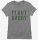 Plant Daddy Vegan Vegetarian Dad grey Womens