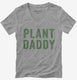 Plant Daddy Vegan Vegetarian Dad grey Womens V-Neck Tee