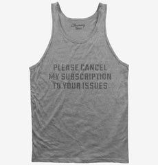 Please Cancel My Subscription To Your Issues Tank Top