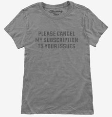 Please Cancel My Subscription To Your Issues Womens T-Shirt