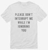 Please Dont Interrupt Me While Ignoring You Shirt 4314ca82-5015-4cfb-8aa1-88f6fefdd4bd 666x695.jpg?v=1700596154