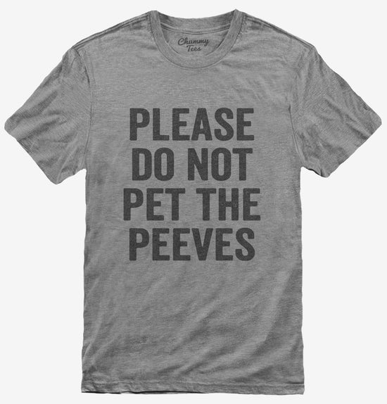 Please Don't Pet The Peeves T-Shirt