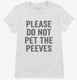 Please Don't Pet The Peeves white Womens