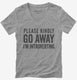 Please Kindly Go Away I'm Introverting grey Womens V-Neck Tee