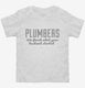 Plumbers Finish What Your Husband Started white Toddler Tee