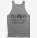 Plumbers We Finish What Your Husband Started grey Tank