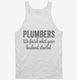 Plumbers We Finish What Your Husband Started white Tank
