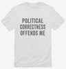 Political Correctness Offends Me Shirt 666x695.jpg?v=1700400940