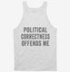 Political Correctness Offends Me white Tank