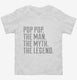 Pop Pop The Man The Myth The Legend white Toddler Tee