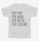 Pop Pop The Man The Myth The Legend white Youth Tee