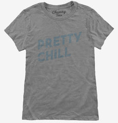 Pretty Chill Womens T-Shirt