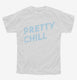 Pretty Chill white Youth Tee